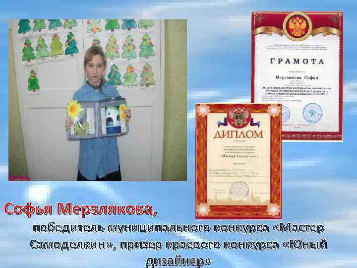 Софья Мерзлякова, победитель муниципального конкурса «Мастер Самоделкин» , призер краевого конкурса «Юный дизайнер» 