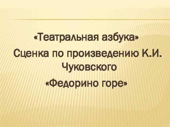  «Театральная азбука» Сценка по произведению К. И. Чуковского «Федорино горе» 