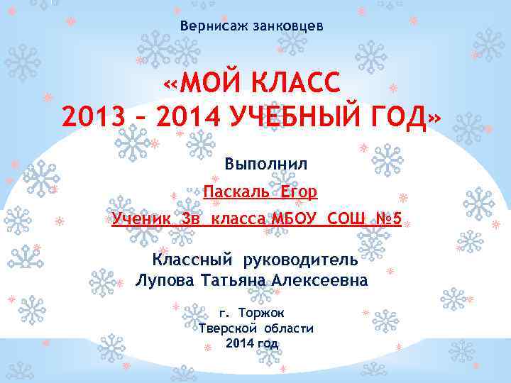 Вернисаж занковцев «МОЙ КЛАСС 2013 – 2014 УЧЕБНЫЙ ГОД» Выполнил Паскаль Егор Ученик 3