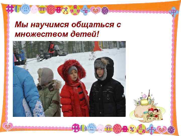 Мы научимся общаться с множеством детей! 09. 02. 2018 http: //aida. ucoz. ru 12