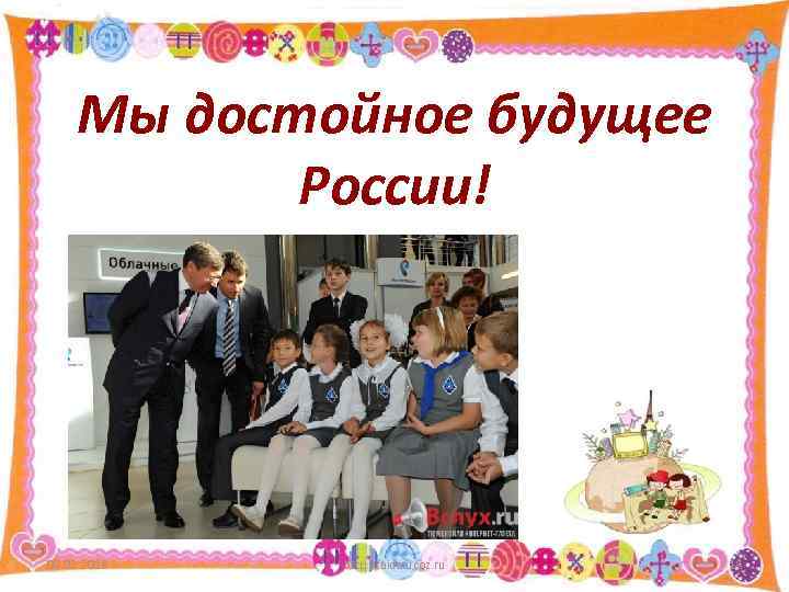 Мы достойное будущее России! 09. 02. 2018 http: //aida. ucoz. ru 18 