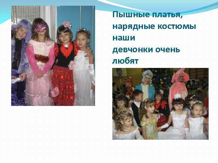 Пышные платья, нарядные костюмы наши девчонки очень любят 