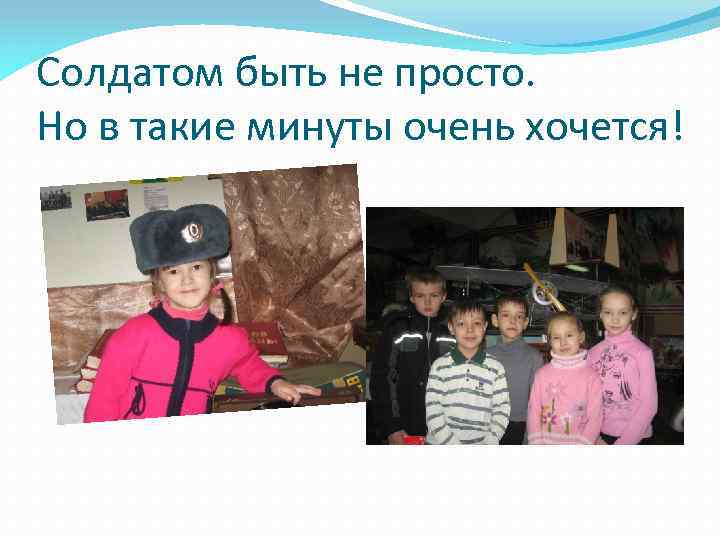 Солдатом быть не просто. Но в такие минуты очень хочется! 