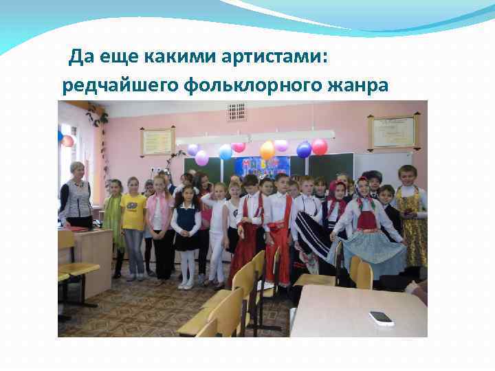 Да еще какими артистами: редчайшего фольклорного жанра 