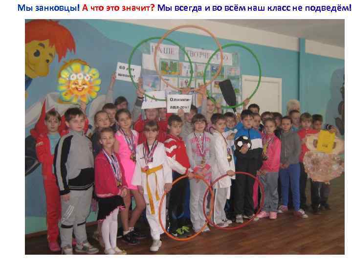 Мы занковцы! А что это значит? Мы всегда и во всём наш класс не