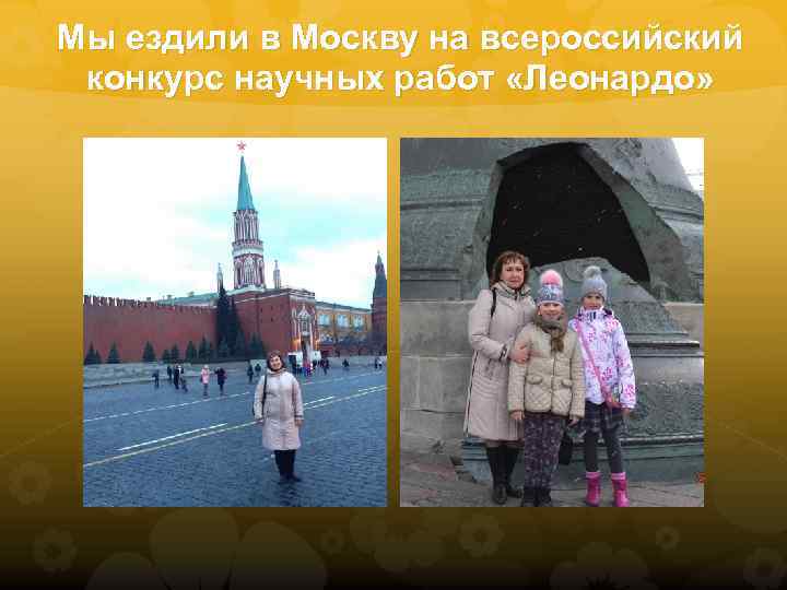 Мы ездили в Москву на всероссийский конкурс научных работ «Леонардо» 