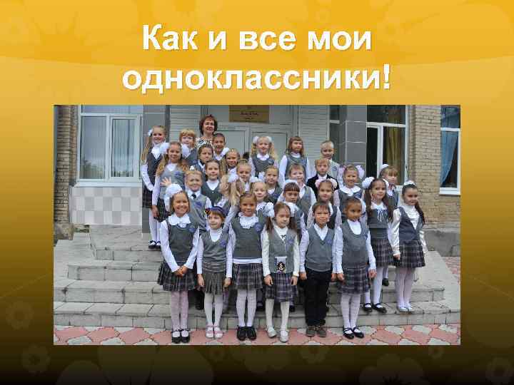 Как и все мои одноклассники! 