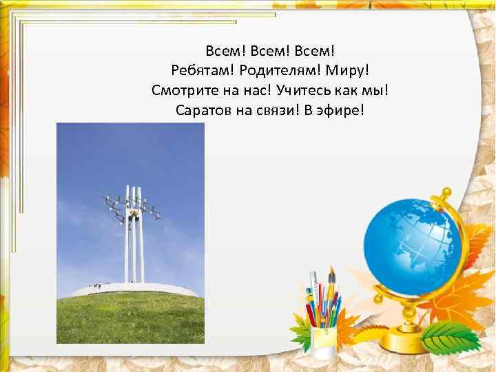 Всем! Ребятам! Родителям! Миру! Смотрите на нас! Учитесь как мы! Саратов на связи! В