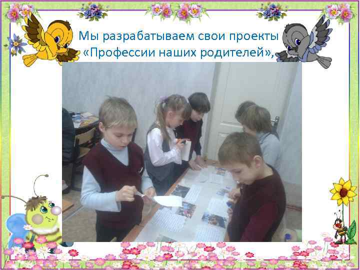 Мы разрабатываем свои проекты «Профессии наших родителей» , 