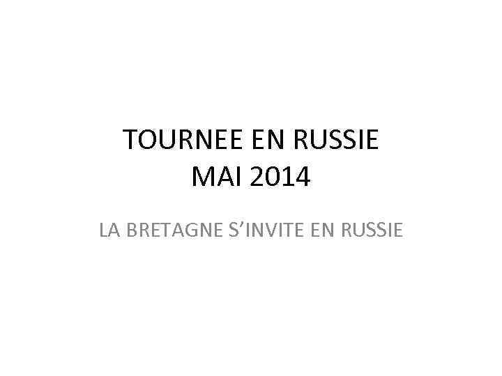 TOURNEE EN RUSSIE MAI 2014 LA BRETAGNE S’INVITE EN RUSSIE 