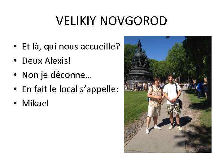 VELIKIY NOVGOROD • • • Et là, qui nous accueille? Deux Alexis! Non je