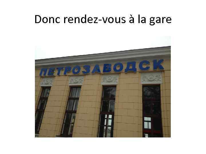 Donc rendez-vous à la gare 