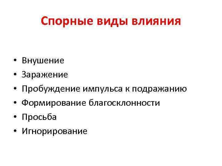 Спорные виды влияния • • • Внушение Заражение Пробуждение импульса к подражанию Формирование благосклонности