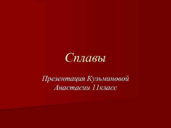 Сплавы Презентация Кузьминовой Анастасии 11 класс 