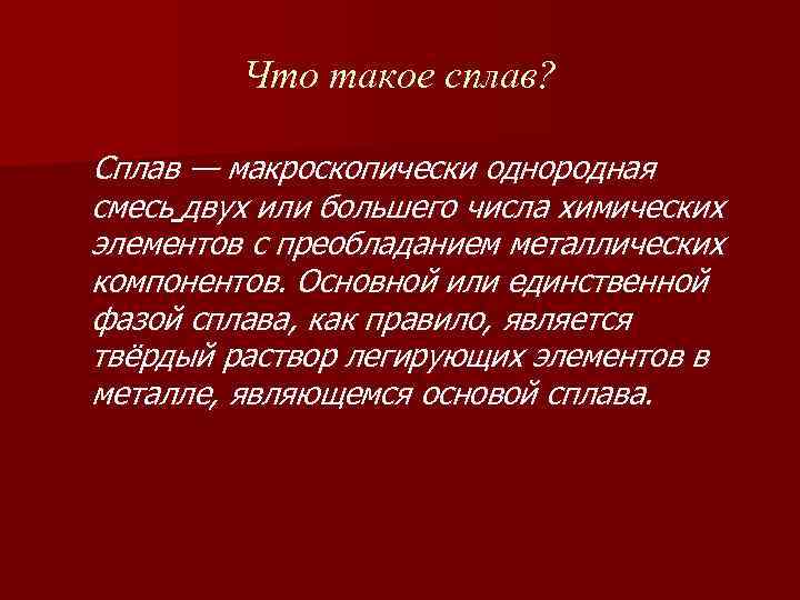 Что такое сплав? Сплав — макроскопически однородная смесь двух или большего числа химических элементов