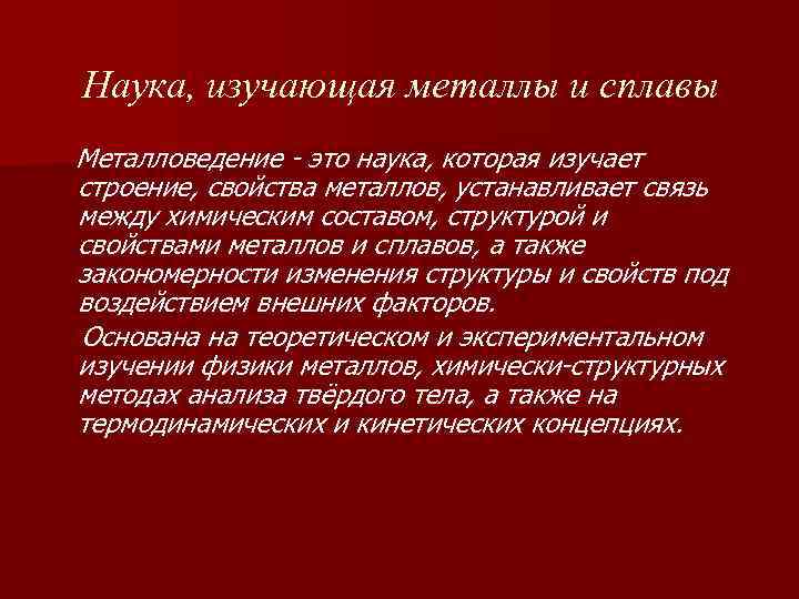 Наука, изучающая металлы и сплавы Металловедение - это наука, которая изучает строение, свойства металлов,