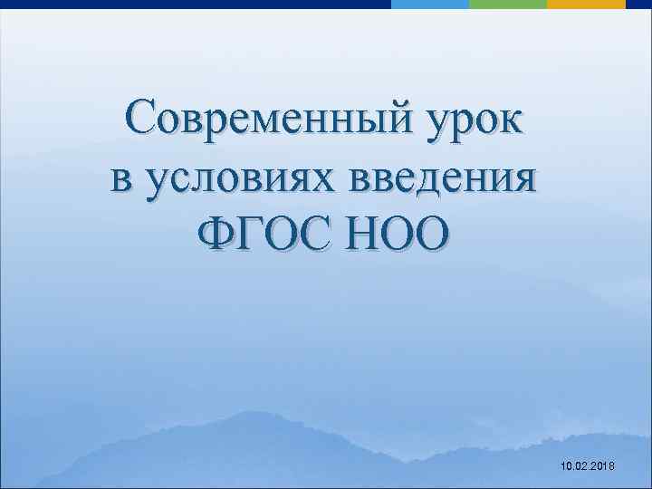 Современный урок в условиях введения ФГОС НОО 10. 02. 2018 
