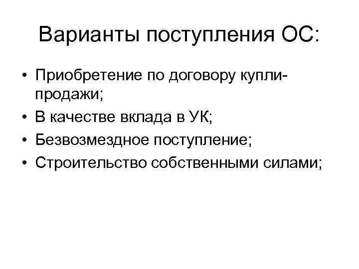 Варианты поступления ОС: • Приобретение по договору куплипродажи; • В качестве вклада в УК;