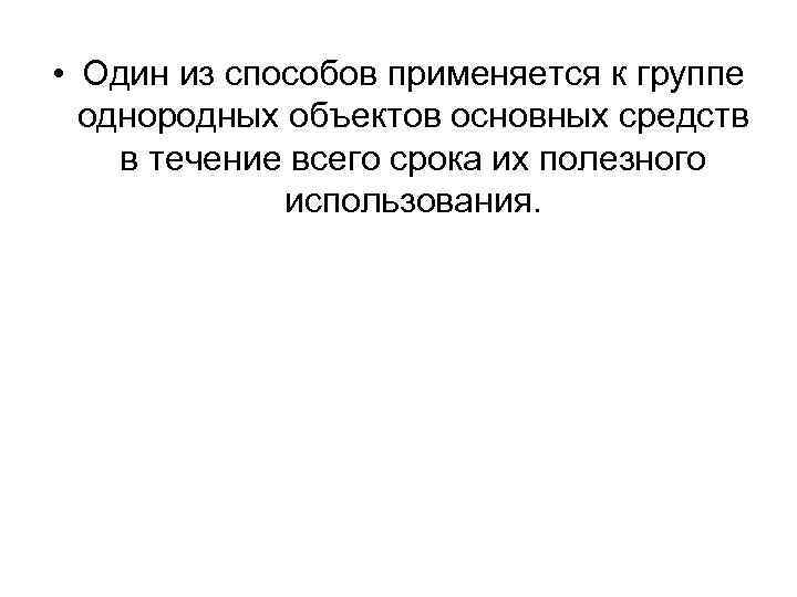  • Один из способов применяется к группе однородных объектов основных средств в течение