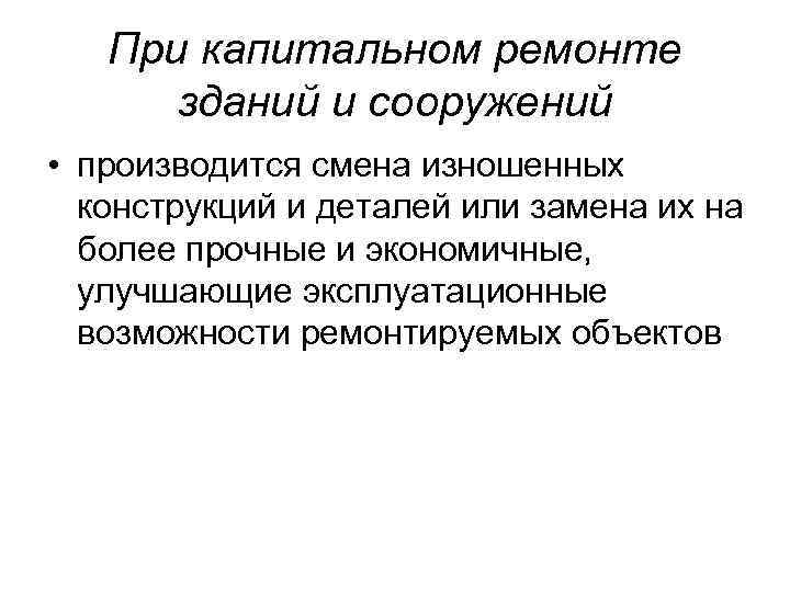 При капитальном ремонте зданий и сооружений • производится смена изношенных конструкций и деталей или