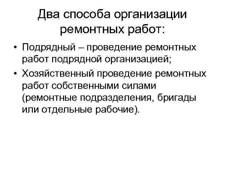 Два способа организации ремонтных работ: • Подрядный – проведение ремонтных работ подрядной организацией; •