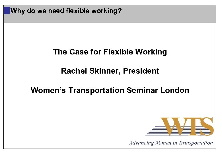 Why do we need flexible working? The Case for Flexible Working Rachel Skinner, President