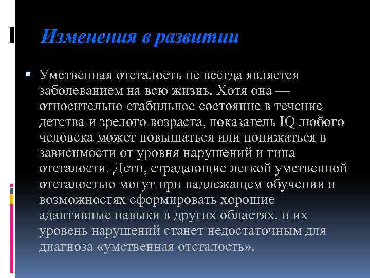 Изменения в развитии Умственная отсталость не всегда является заболеванием на всю жизнь. Хотя она