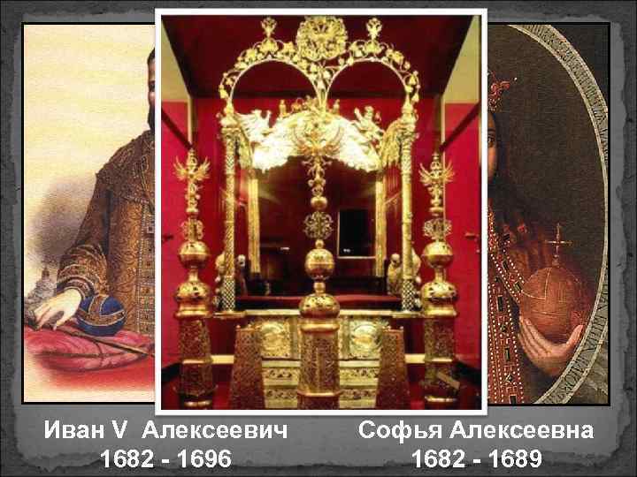 Иван V Алексеевич 1682 - 1696 Софья Алексеевна 1682 - 1689 