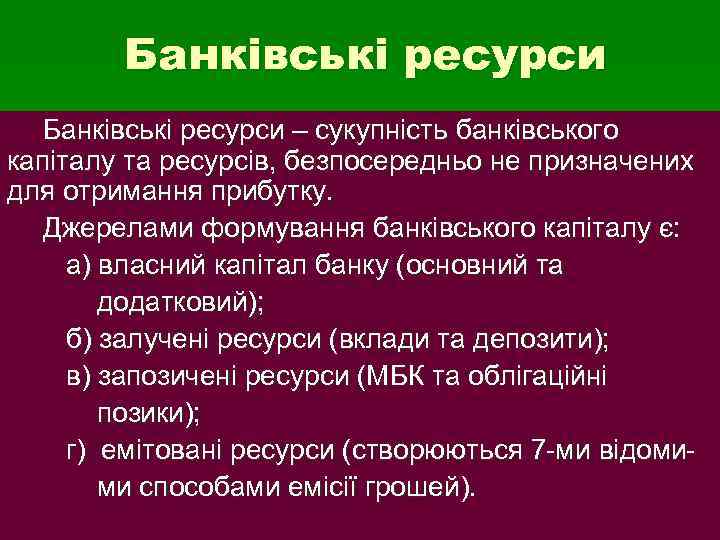 Банківські ресурси – сукупність банківського капіталу та ресурсів, безпосередньо не призначених для отримання прибутку.