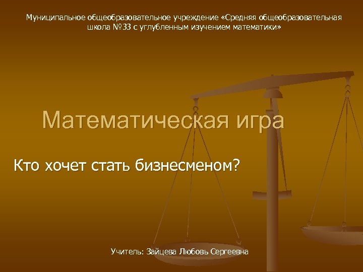 Муниципальное общеобразовательное учреждение «Средняя общеобразовательная школа № 33 с углубленным изучением математики» Математическая игра