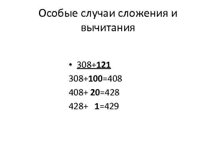 Особые случаи сложения и вычитания • 308+121 308+100=408 408+ 20=428 428+ 1=429 