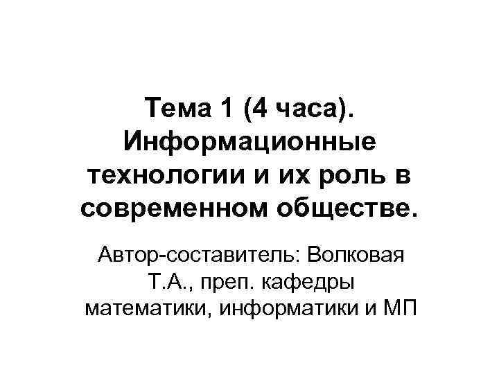 Тема 1 (4 часа). Информационные технологии и их роль в современном обществе. Автор-составитель: Волковая