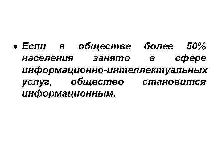  Если в обществе более 50% населения занято в сфере информационно-интеллектуальных услуг, общество становится