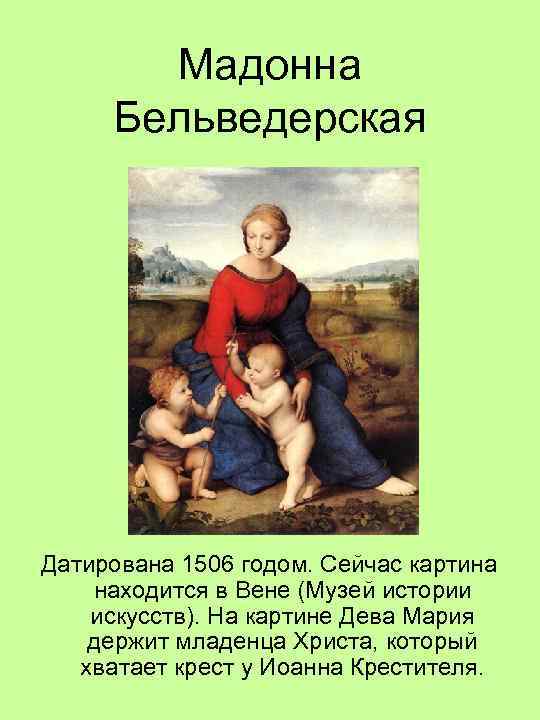 Мадонна Бельведерская Датирована 1506 годом. Сейчас картина находится в Вене (Музей истории искусств). На