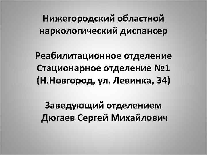 Нижегородский областной наркологический диспансер Реабилитационное отделение Стационарное отделение № 1 (Н. Новгород, ул. Левинка,