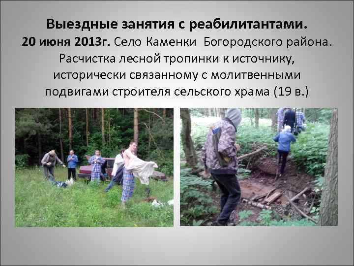 Выездные занятия с реабилитантами. 20 июня 2013 г. Село Каменки Богородского района. Расчистка лесной