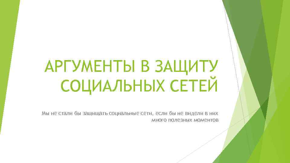 АРГУМЕНТЫ В ЗАЩИТУ СОЦИАЛЬНЫХ СЕТЕЙ Мы не стали бы защищать социальные сети, если бы