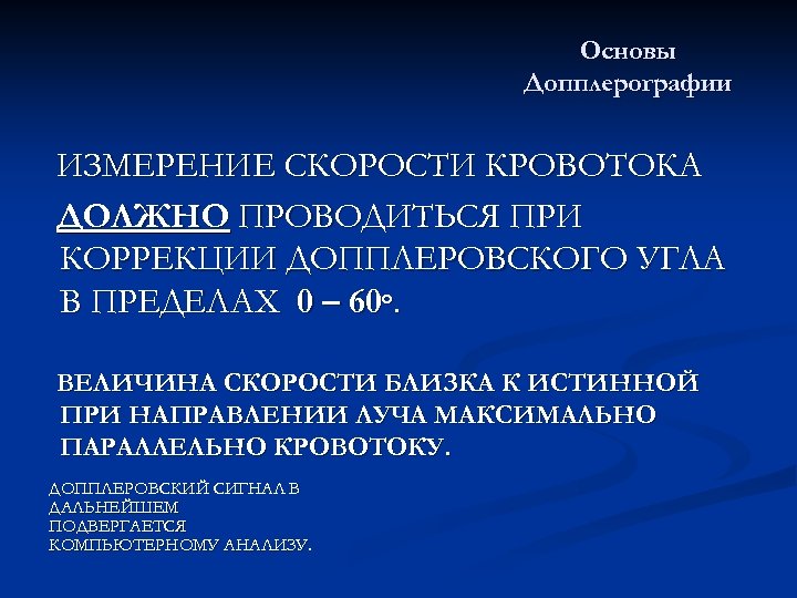Основы Допплерографии ИЗМЕРЕНИЕ СКОРОСТИ КРОВОТОКА ДОЛЖНО ПРОВОДИТЬСЯ ПРИ КОРРЕКЦИИ ДОППЛЕРОВСКОГО УГЛА В ПРЕДЕЛАХ 0