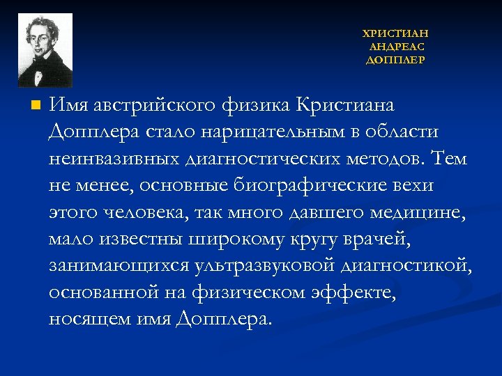 ХРИСТИАН АНДРЕАС ДОППЛЕР n Имя австрийского физика Кристиана Допплера стало нарицательным в области неинвазивных