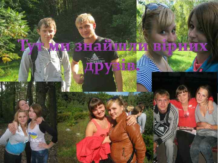 Тут ми знайшли вірних друзів. 