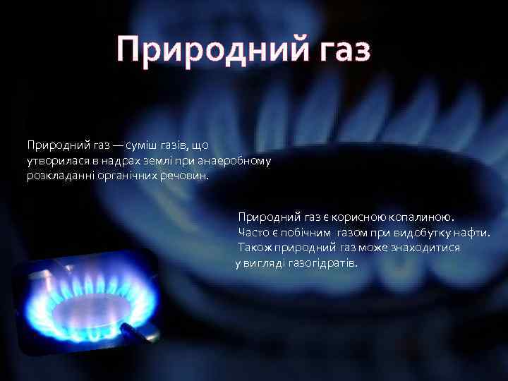 Природний газ — суміш газів, що утворилася в надрах землі при анаеробному розкладанні органічних