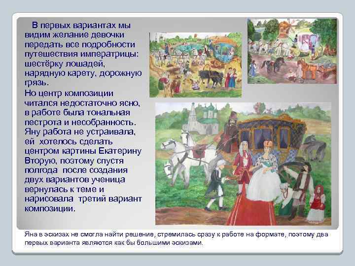 В первых вариантах мы видим желание девочки передать все подробности путешествия императрицы: шестёрку лошадей,