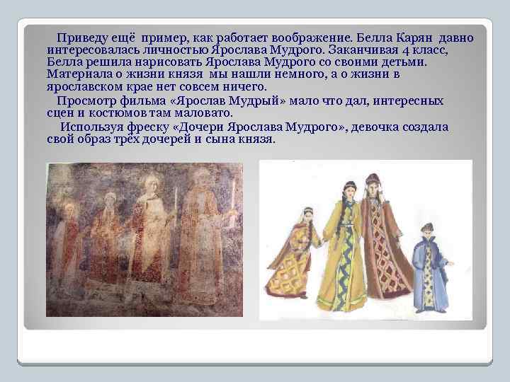 Приведу ещё пример, как работает воображение. Белла Карян давно интересовалась личностью Ярослава Мудрого. Заканчивая