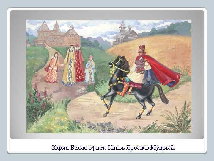 Карян Белла 14 лет. Князь Ярослав Мудрый. 