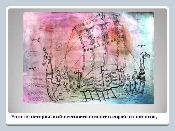 Богатая история этой местности помнит и корабли викингов, 