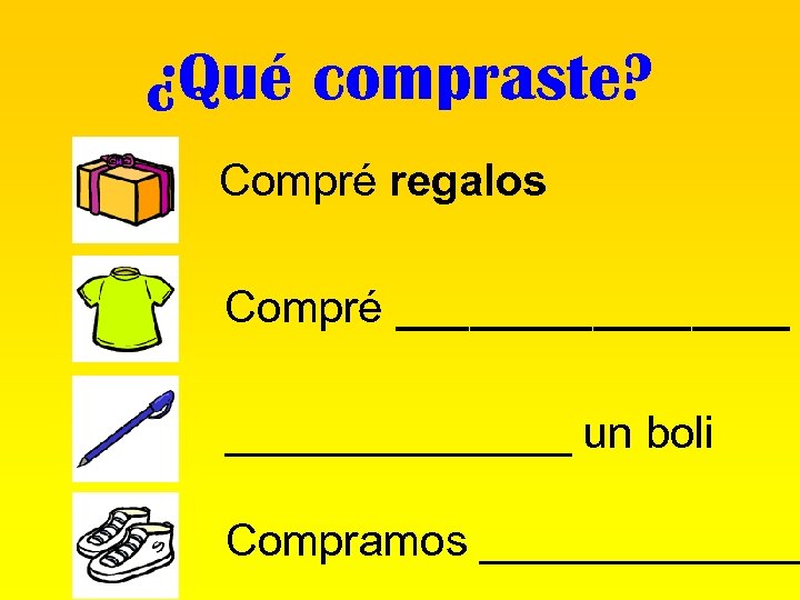 ¿Qué compraste? Compré regalos Compré ________ un boli Compramos _______ 