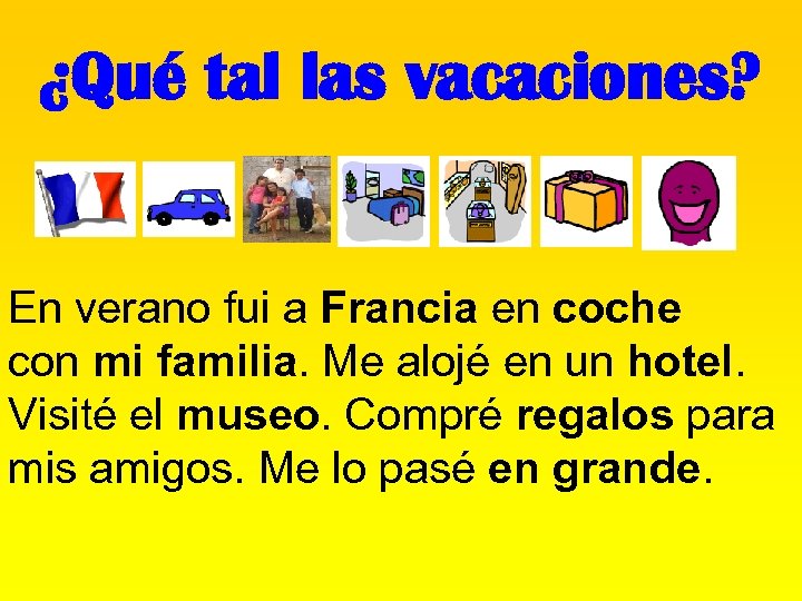 ¿Qué tal las vacaciones? En verano fui a Francia en coche con mi familia.