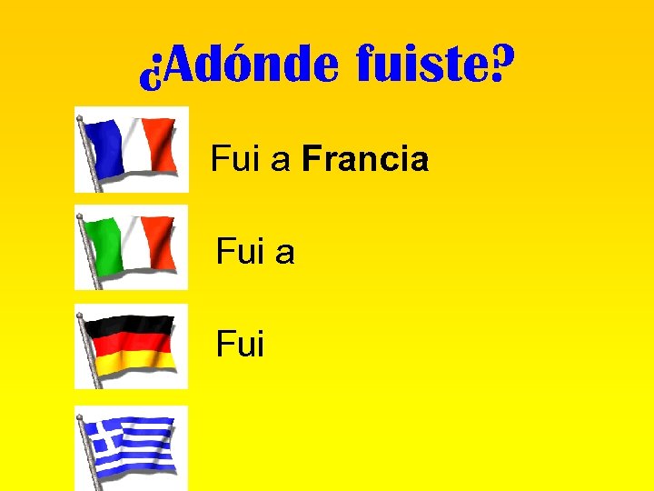 ¿Adónde fuiste? Fui a Francia Fui 