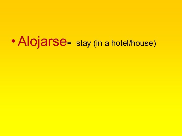  • Alojarse= stay (in a hotel/house) 