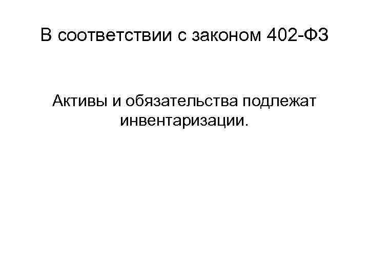 В соответствии с законом 402 -ФЗ Активы и обязательства подлежат инвентаризации. 